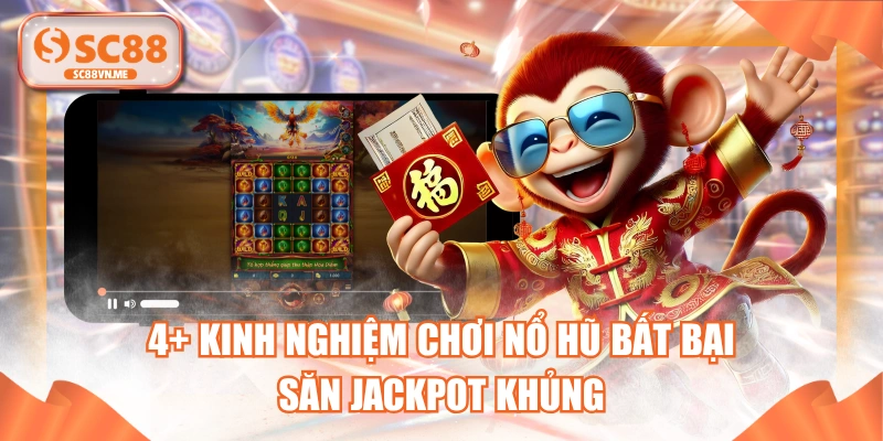 4+ Kinh Nghiệm Chơi Nổ Hũ Bất Bại Săn Jackpot Khủng