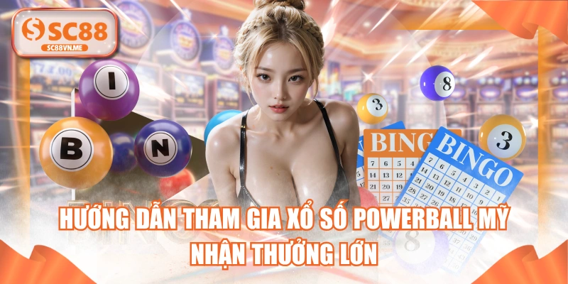 Hướng Dẫn Tham Gia Xổ Số Powerball Mỹ Nhận Thưởng Lớn