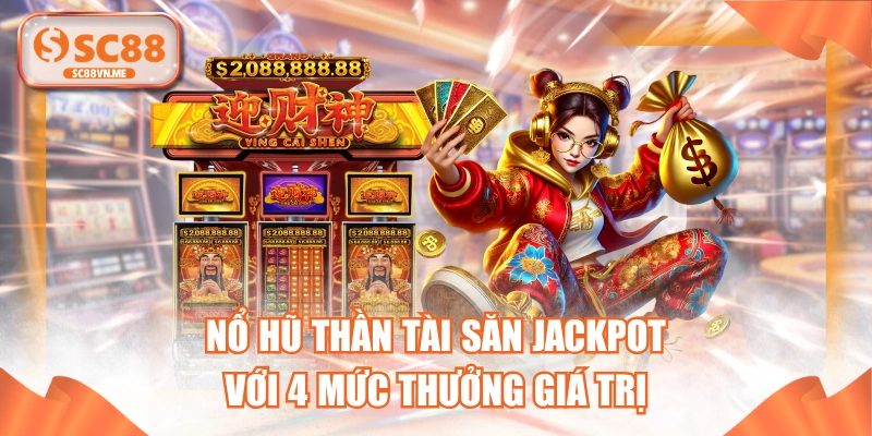 Nổ Hũ Thần Tài Săn Jackpot Với 4 Mức Thưởng Giá Trị