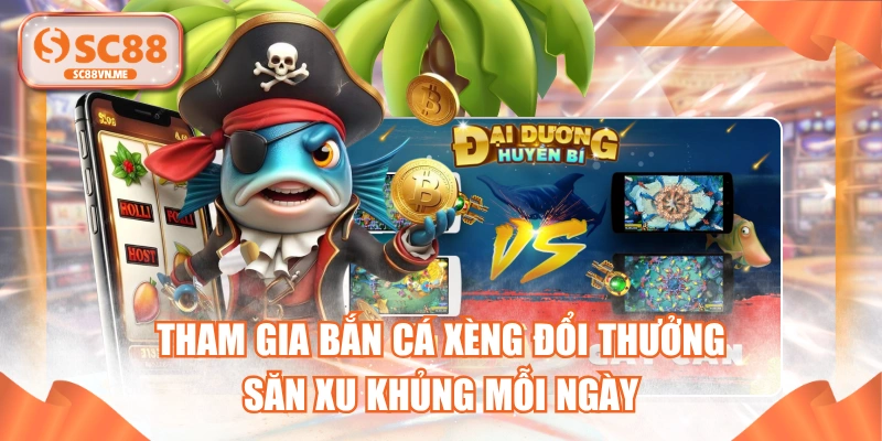 Tham Gia Bắn Cá Xèng Đổi Thưởng Săn Xu Khủng Mỗi Ngày