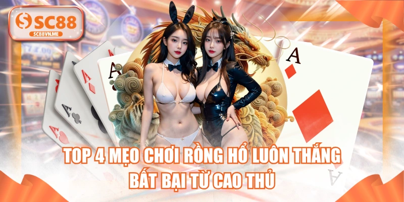 Top 4 Mẹo Chơi Rồng Hổ Luôn Thắng Bất Bại Từ Cao Thủ