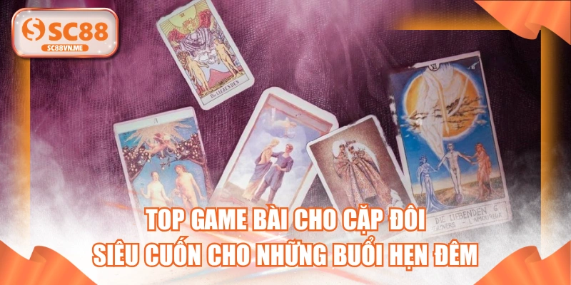 Top Game Bài Cho Cặp Đôi Siêu Cuốn Cho Những Buổi Hẹn Đêm 