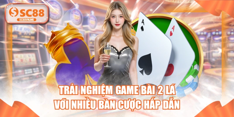 Trải Nghiệm Game Bài 2 Lá Với Nhiều Bàn Cược Hấp Dẫn